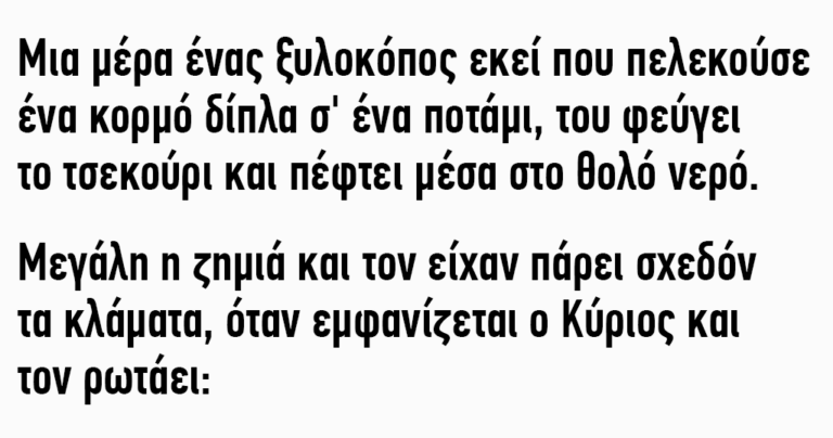 Μια μέρα ένας ξυλοκόπος πελεκούσε ένα κορμό δίπλα σ’ ένα ποτάμι