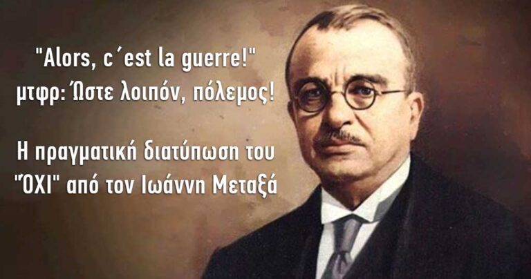 O Μεταξάς δεν είπε πότε “ΟΧΙ” αλλά «Alors, c’est la guerre» δηλαδή «αυτό σημαίνει πόλεμος!»