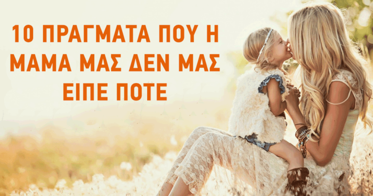 10 πράγματα που η μητέρα μας δεν μας είπε ποτέ.