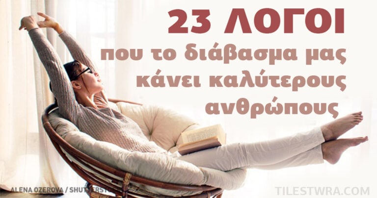 23 λόγοι που το διάβασμα μας κάνει καλύτερους ανθρώπους