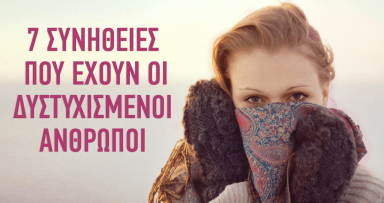 7 βασικές συνήθειες που έχουν οι δυστυχισμένοι άνθρωποι.