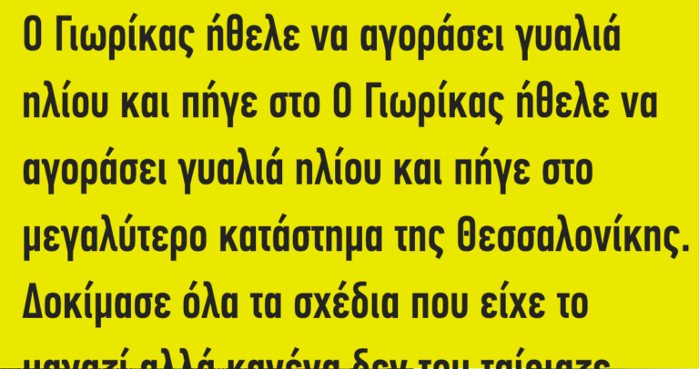 Ο Γιωρίκας πάει να αγοράσει γυαλιά ηλίου στο μεγαλύτερο κατάστημα της Θεσσαλονίκης