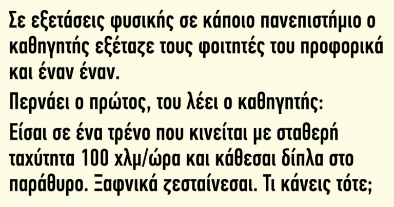 Σε εξετάσεις φυσικής σε κάποιο πανεπιστήμιο ο καθηγητής εξέταζε