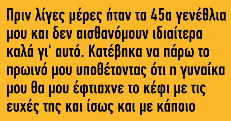 Πριν λίγες μέρες ήταν τα 45α γενέθλια μου και δεν αισθανόμουν ιδιαίτερα καλά γι’ αυτό…