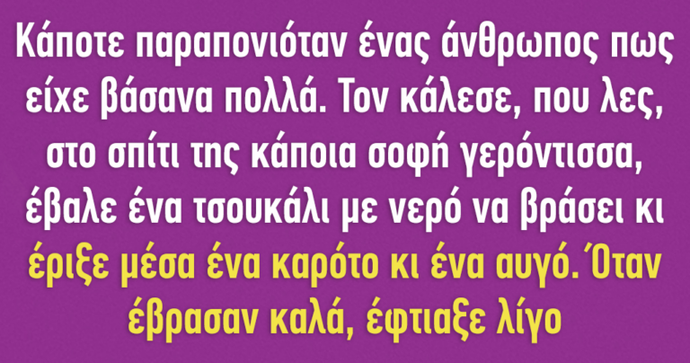 Κάποτε παραπονιόταν ένας άνθρωπος πως είχε βάσανα πολλά
