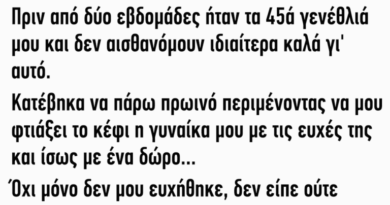 Πριν από δύο εβδομάδες ήταν τα 45ά γενέθλιά μου