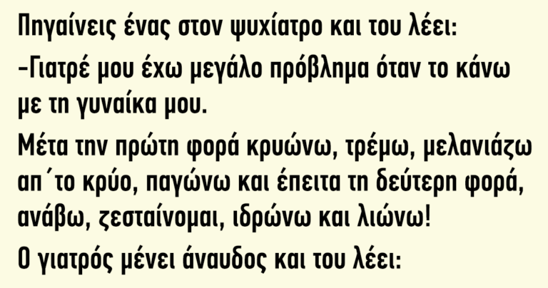 Πηγαίνεις ένας στον ψυχίατρο γιατί έχει μεγάλο πρόβλημα